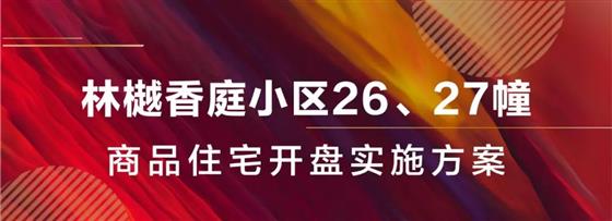 林樾香庭三期26#、27#商品住宅开盘实施方案新鲜出炉